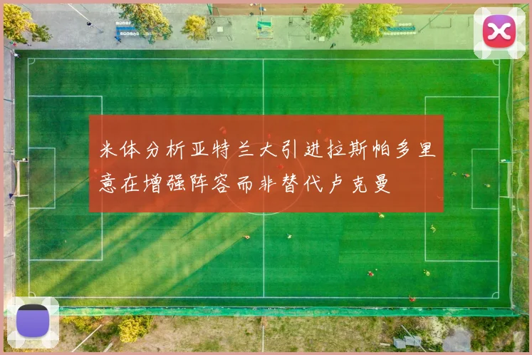米体分析亚特兰大引进拉斯帕多里意在增强阵容而非替代卢克曼