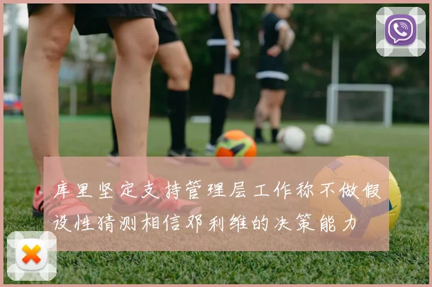 库里坚定支持管理层工作称不做假设性猜测相信邓利维的决策能力