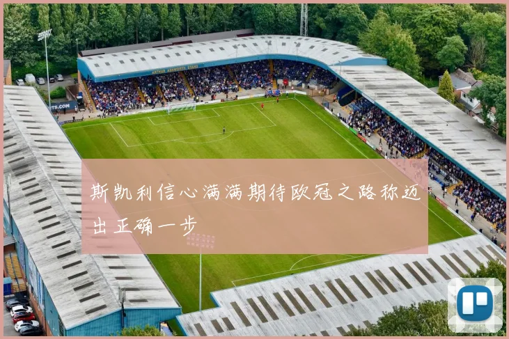 斯凯利信心满满期待欧冠之路称迈出正确一步